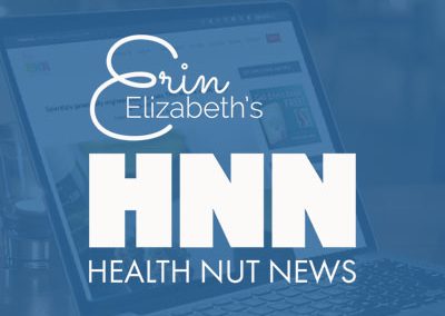 Erin Elizabeth’s HealthNut News